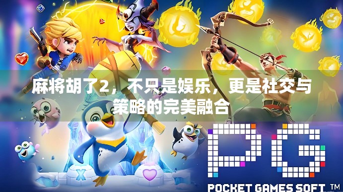 麻将胡了2，不只是娱乐，更是社交与策略的完美融合