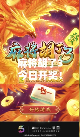 麻将胡了3今日开奖！你还在等什么？揭秘胡牌背后的财富密码与社交玄机！