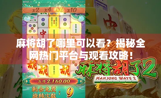 麻将胡了哪里可以看？揭秘全网热门平台与观看攻略！