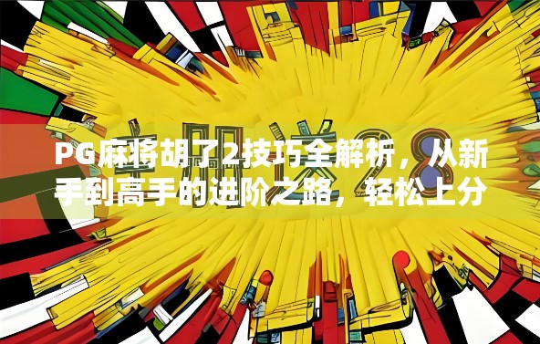 PG麻将胡了2技巧全解析,从新手到高手的进阶之路,轻松上分不再难! PG麻将胡了2技巧全解析,从新手到高手的进阶之路,轻松上分不再难!