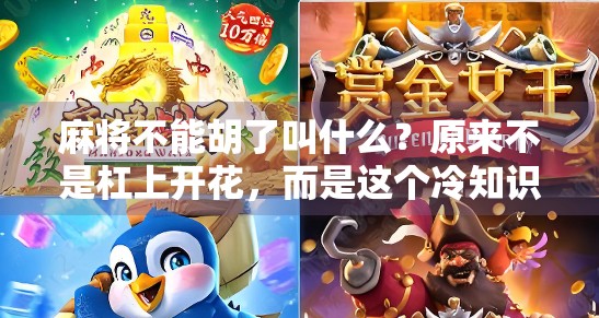 麻将不能胡了叫什么？原来不是杠上开花，而是这个冷知识！
