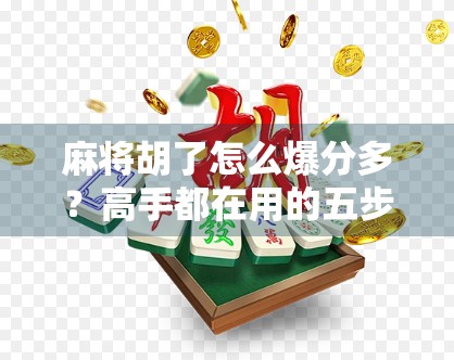 麻将胡了怎么爆分多?高手都在用的五步爆分法,学会秒变赢钱王! 麻将胡了怎么爆分多?高手都在用的五步爆分法,学会秒变赢钱王!