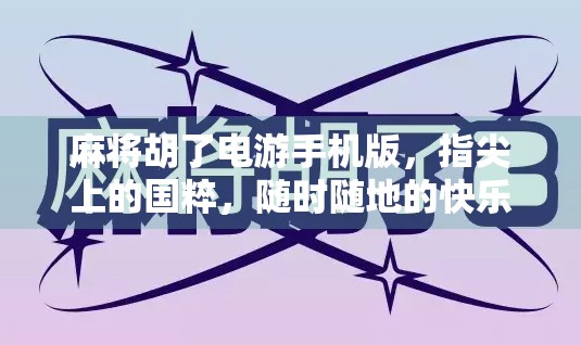 麻将胡了电游手机版，指尖上的国粹，随时随地的快乐