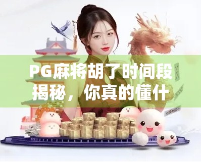 PG麻将胡了时间段揭秘,你真的懂什么时候最容易胡牌吗?