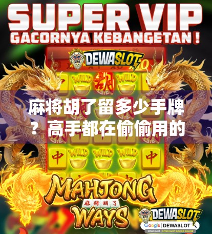 麻将胡了留多少手牌？高手都在偷偷用的留牌策略，90%的人根本不知道！