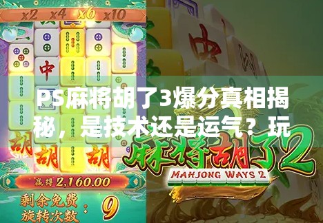 PS麻将胡了3爆分真相揭秘，是技术还是运气？玩家必看的爆分玄学指南！