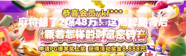 麻将胡了2爆48万!这局牌局背后藏着怎样的财富密码? 麻将胡了2爆48万!这局牌局背后藏着怎样的财富密码?
