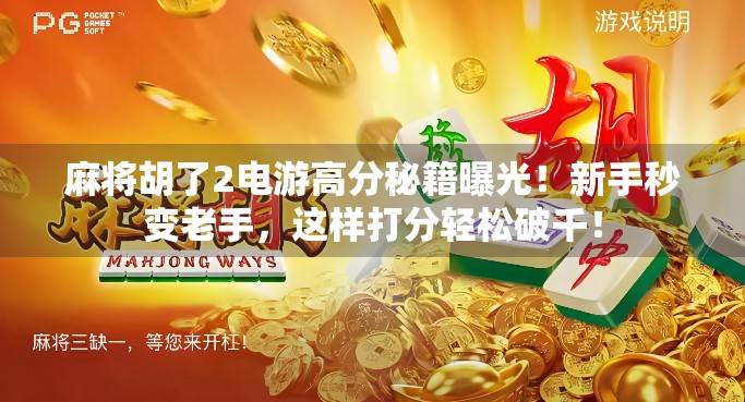 麻将胡了2电游高分秘籍曝光！新手秒变老手，这样打分轻松破千！
