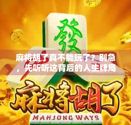 麻将胡了真不能玩了?别急,先听听这背后的人生牌局 麻将胡了真不能玩了?别急,先听听这背后的人生牌局