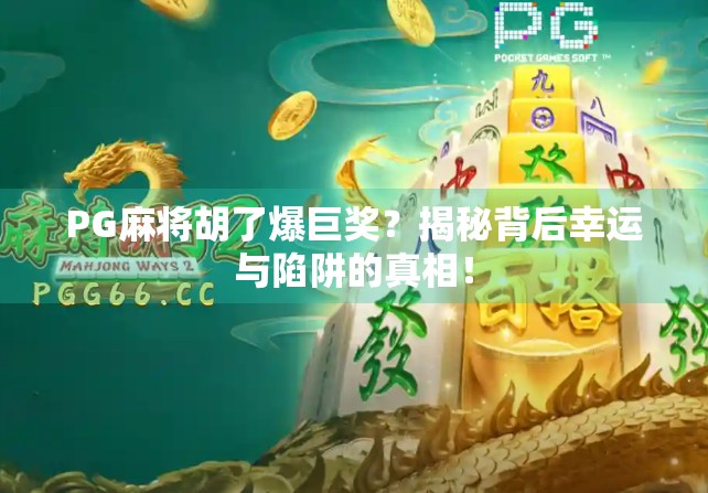 PG麻将胡了爆巨奖？揭秘背后幸运与陷阱的真相！