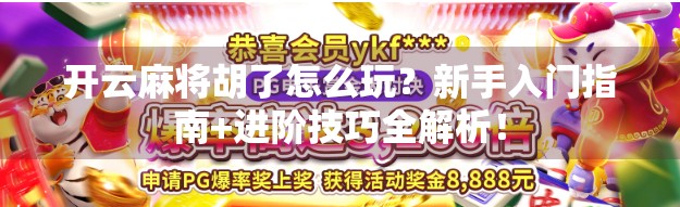 开云麻将胡了怎么玩?新手入门指南+进阶技巧全解析!