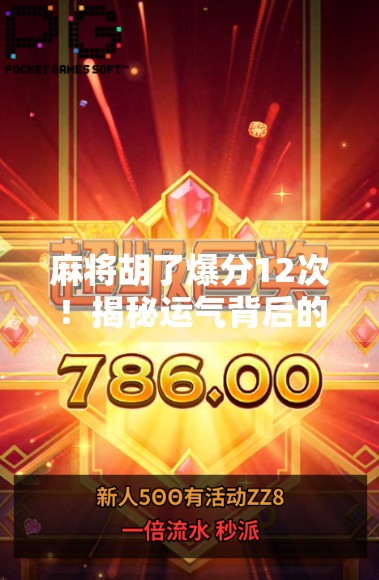 麻将胡了爆分12次！揭秘运气背后的真相，是真神技还是套路局？