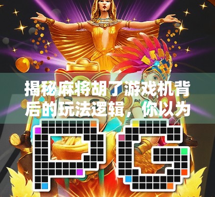 揭秘麻将胡了游戏机背后的玩法逻辑,你以为是运气,其实全是套路!