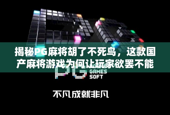 揭秘PG麻将胡了不死鸟，这款国产麻将游戏为何让玩家欲罢不能？