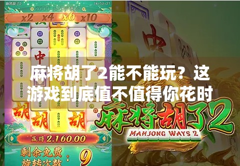 麻将胡了2能不能玩？这游戏到底值不值得你花时间？