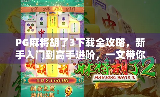 PG麻将胡了3下载全攻略，新手入门到高手进阶，一文带你玩转手机麻将新体验！