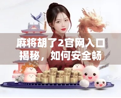 麻将胡了2官网入口揭秘,如何安全畅玩经典策略游戏? 麻将胡了2官网入口揭秘,如何安全畅玩经典策略游戏?