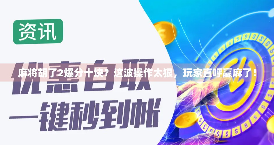 麻将胡了2爆分十块？这波操作太狠，玩家直呼赢麻了！