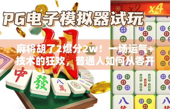 麻将胡了2爆分2w!一场运气+技术的狂欢,普通人如何从零开始逆袭?