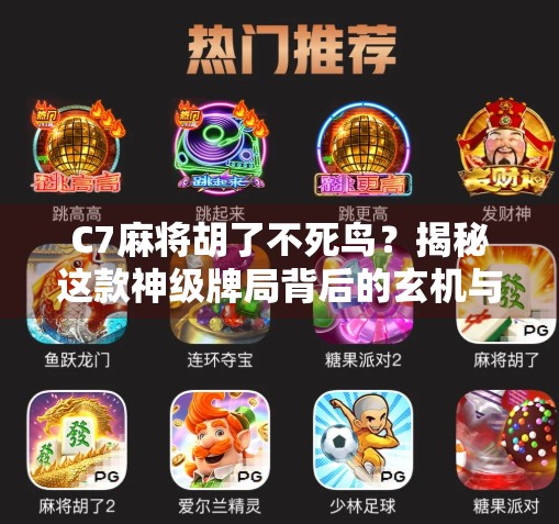 C7麻将胡了不死鸟？揭秘这款神级牌局背后的玄机与玩家智慧！