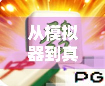 从模拟器到真江湖，PG麻将胡了2模拟器如何重塑玩家的休闲新体验？