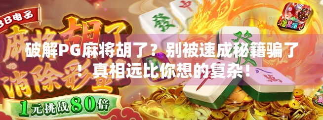 破解PG麻将胡了？别被速成秘籍骗了！真相远比你想的复杂！