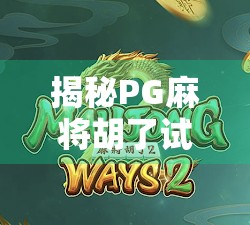 揭秘PG麻将胡了试玩平台，是娱乐新宠，还是陷阱暗藏？