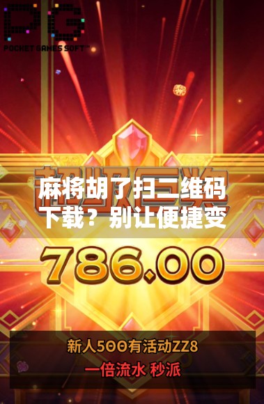 麻将胡了扫二维码下载？别让便捷变成陷阱！