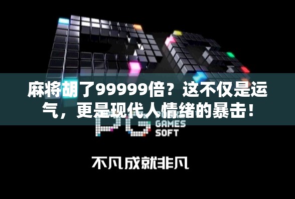 麻将胡了99999倍？这不仅是运气，更是现代人情绪的暴击！