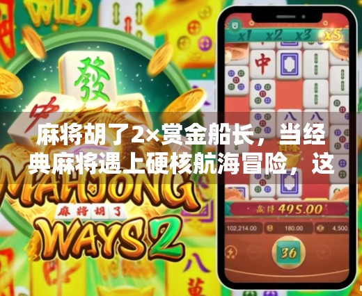 麻将胡了2×赏金船长，当经典麻将遇上硬核航海冒险，这波跨界联动太上头！