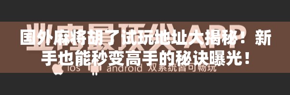 国外麻将胡了试玩地址大揭秘!新手也能秒变高手的秘诀曝光! 国外麻将胡了试玩地址大揭秘!新手也能秒变高手的秘诀曝光!