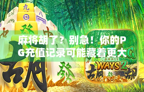 麻将胡了?别急!你的PG充值记录可能藏着更大的牌局陷阱! 麻将胡了?别急!你的PG充值记录可能藏着更大的牌局陷阱!