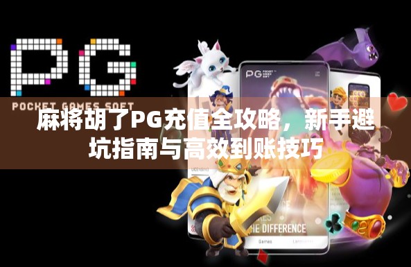 麻将胡了PG充值全攻略,新手避坑指南与高效到账技巧