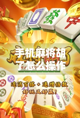 手机麻将胡了怎么操作？新手必看！手把手教你从入门到精通！