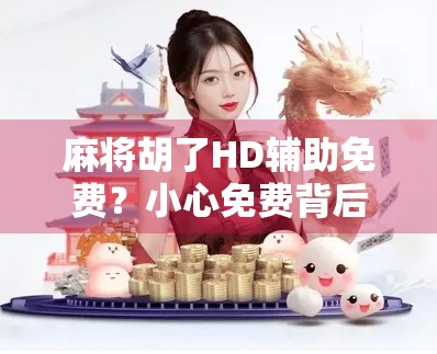 麻将胡了HD辅助免费?小心免费背后藏着的陷阱! 麻将胡了HD辅助免费?小心免费背后藏着的陷阱!