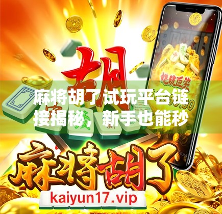 麻将胡了试玩平台链接揭秘，新手也能秒变牌神的秘密武器！