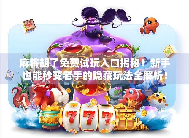 麻将胡了免费试玩入口揭秘！新手也能秒变老手的隐藏玩法全解析！