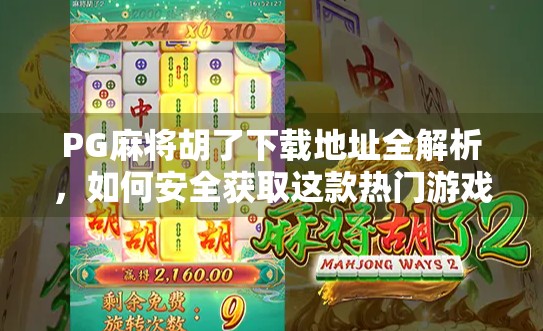 PG麻将胡了下载地址全解析，如何安全获取这款热门游戏？别再被骗子坑了！