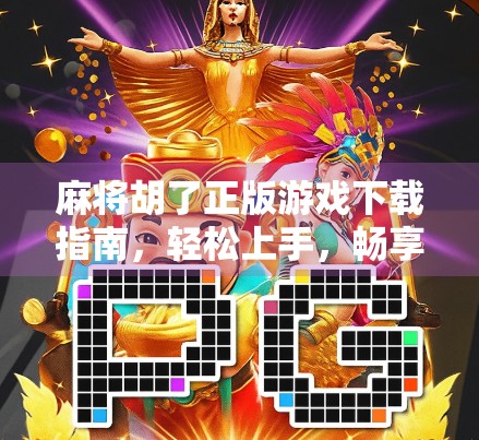 麻将胡了正版游戏下载指南，轻松上手，畅享经典牌局！