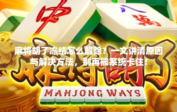 麻将胡了冻结怎么解除？一文讲清原因与解决方法，别再被系统卡住！