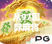 从97国际麻将胡了看中国年轻人的社交新方式，虚拟牌桌上的文化共鸣与情绪出口