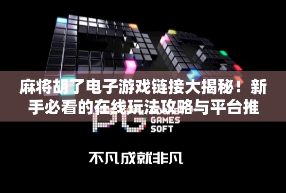 麻将胡了电子游戏链接大揭秘!新手必看的在线玩法攻略与平台推荐 麻将胡了电子游戏链接大揭秘!新手必看的在线玩法攻略与平台推荐