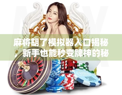 麻将胡了模拟器入口揭秘，新手也能秒变牌神的秘密武器！