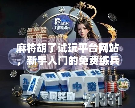 麻将胡了试玩平台网站，新手入门的免费练兵场，还是割韭菜的新套路？