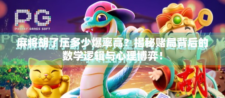 麻将胡了压多少爆率高？揭秘赌局背后的数学逻辑与心理博弈！