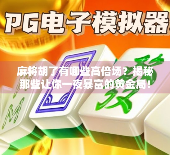 麻将胡了有哪些高倍场？揭秘那些让你一夜暴富的黄金局！