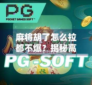 麻将胡了怎么拉都不爆?揭秘高手背后的稳中求胜心法! 麻将胡了怎么拉都不爆?揭秘高手背后的稳中求胜心法!