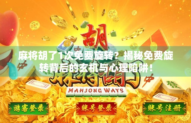 麻将胡了1次免费旋转？揭秘免费旋转背后的玄机与心理陷阱！