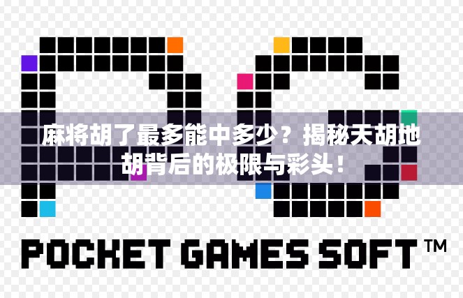 麻将胡了最多能中多少？揭秘天胡地胡背后的极限与彩头！