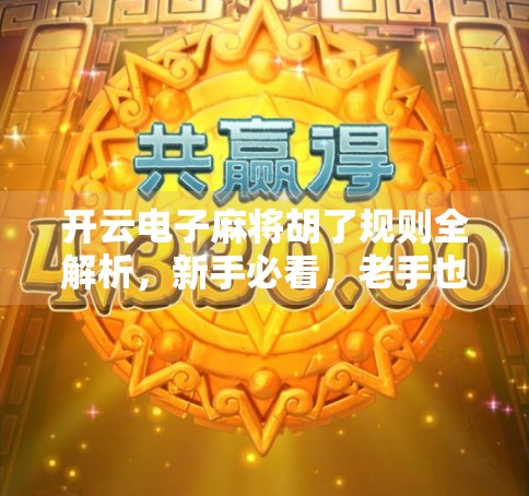 开云电子麻将胡了规则全解析,新手必看,老手也需注意的隐藏技巧! 开云电子麻将胡了规则全解析,新手必看,老手也需注意的隐藏技巧!